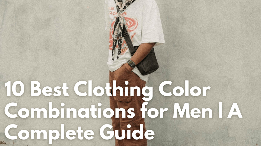 10 Best Clothing Color Combinations for Men | A Complete Guide